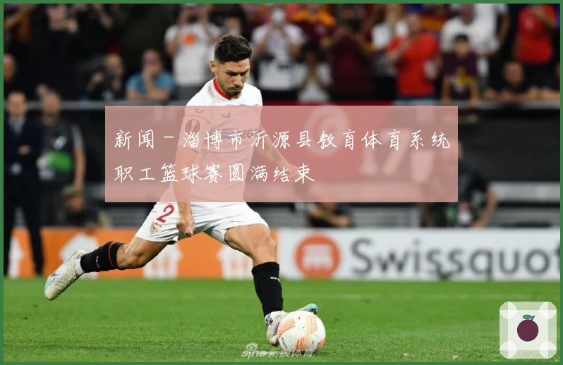 新闻 - 淄博市沂源县教育体育系统职工篮球赛圆满结束