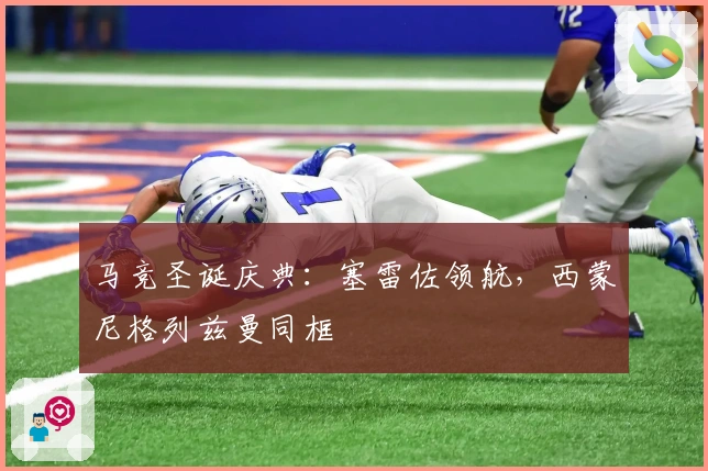 马竞圣诞庆典：塞雷佐领航，西蒙尼格列兹曼同框